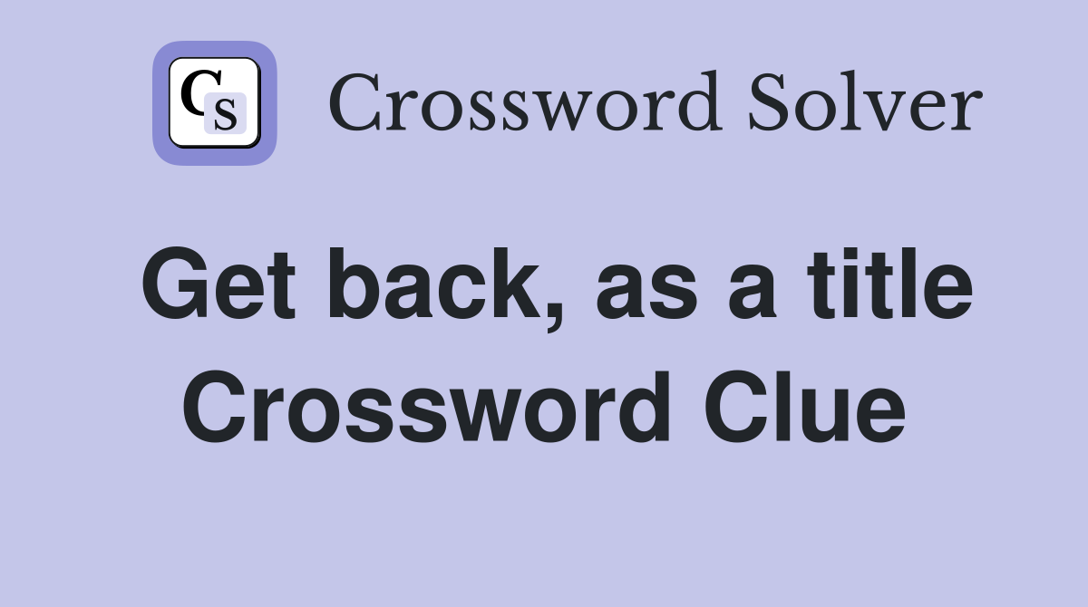 Get back, as a title Crossword Clue