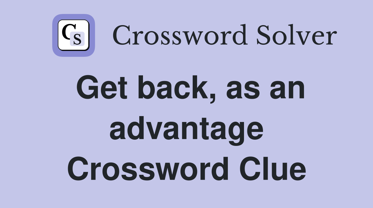 Get back, as an advantage Crossword Clue