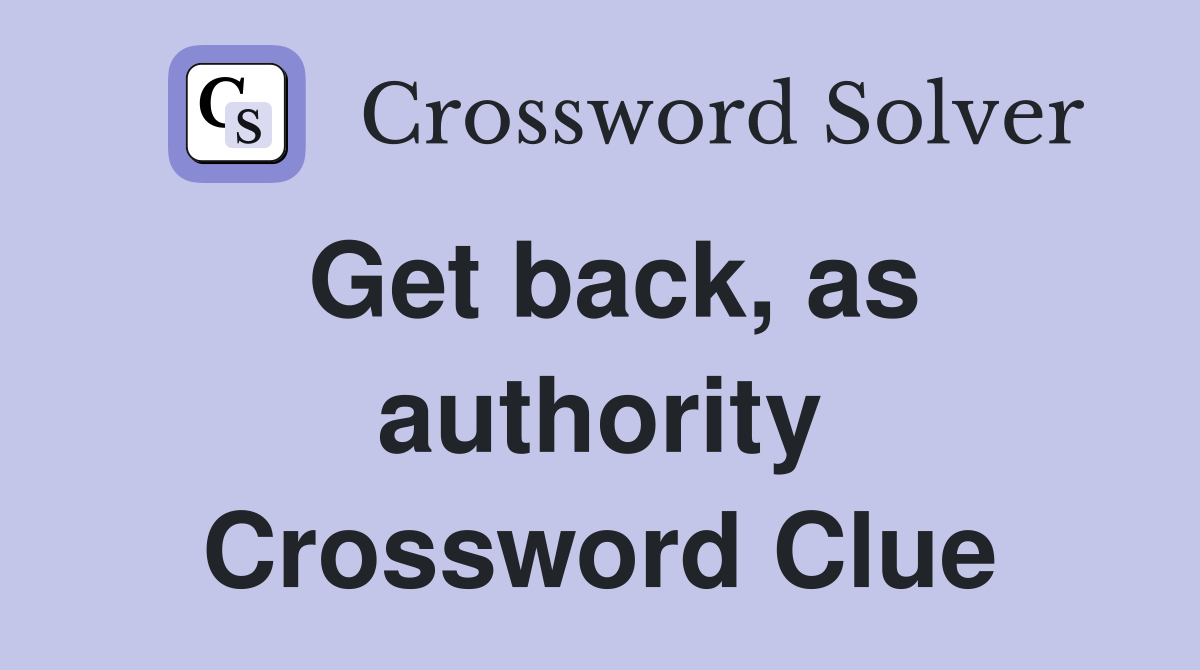 Get back, as authority Crossword Clue