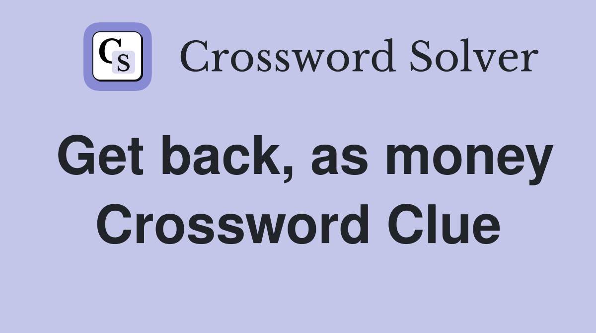 Get back, as money Crossword Clue