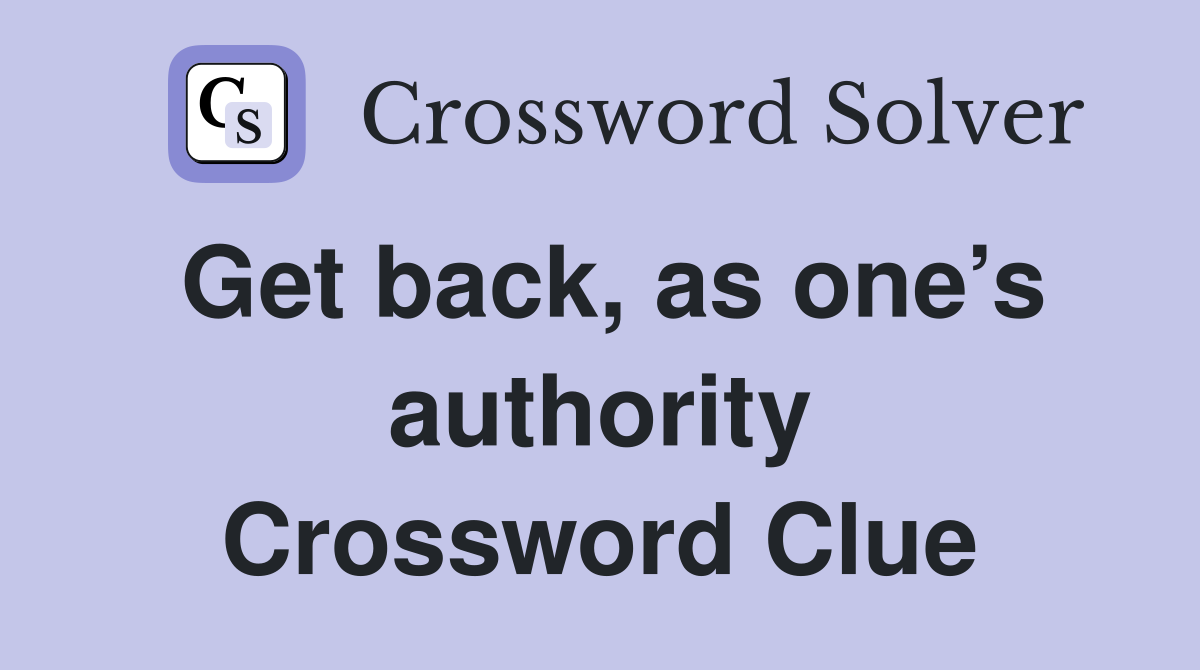 Get back, as one’s authority Crossword Clue