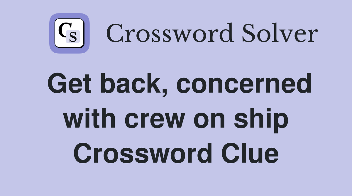 Get back, concerned with crew on ship Crossword Clue