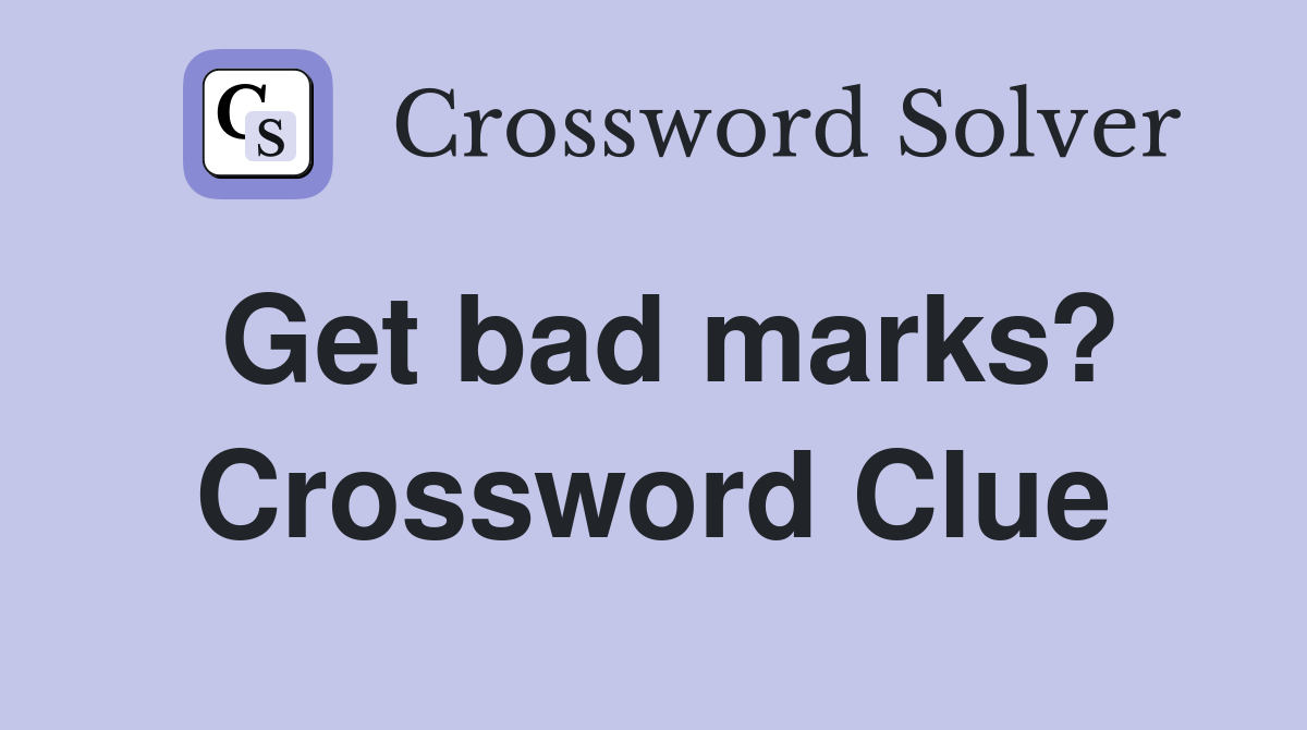Get bad marks? Crossword Clue