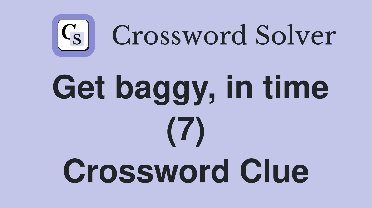Get baggy, in time (7) Crossword Clue