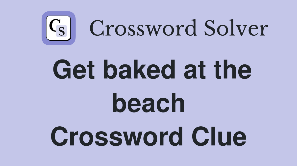 Get baked at the beach Crossword Clue