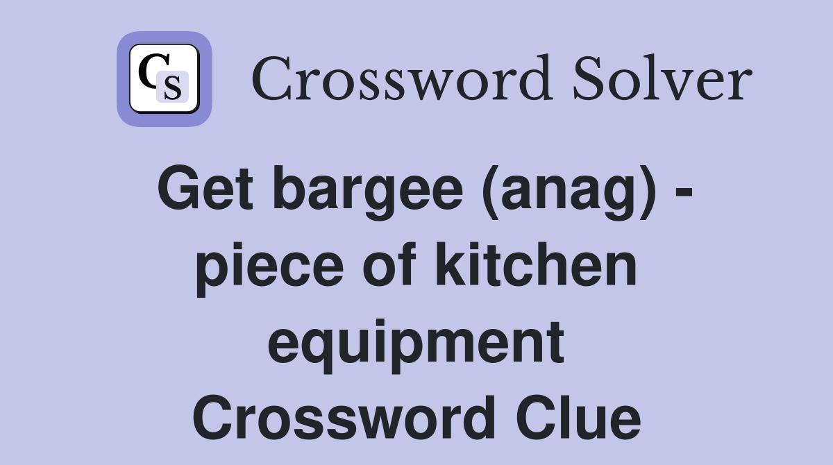 Get bargee (anag) - piece of kitchen equipment Crossword Clue