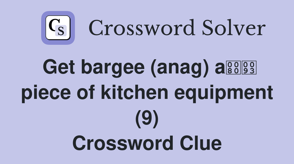 Get bargee (anag) a piece of kitchen equipment (9) Crossword Clue