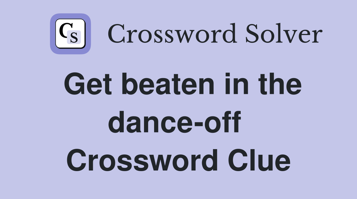 Get beaten in the dance-off  Crossword Clue