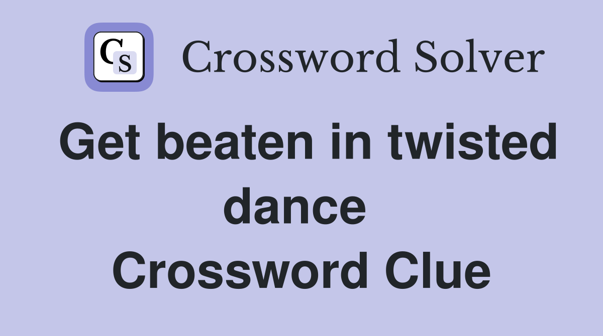 Get beaten in twisted dance  Crossword Clue