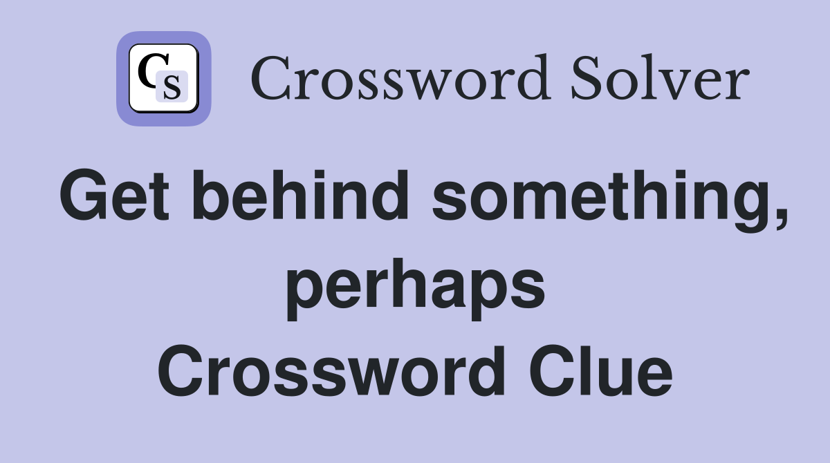 Get behind something, perhaps Crossword Clue