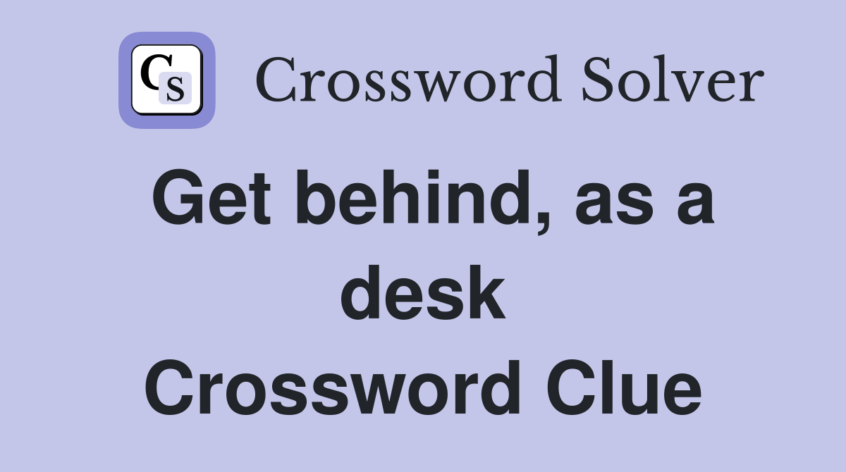 Get behind, as a desk Crossword Clue