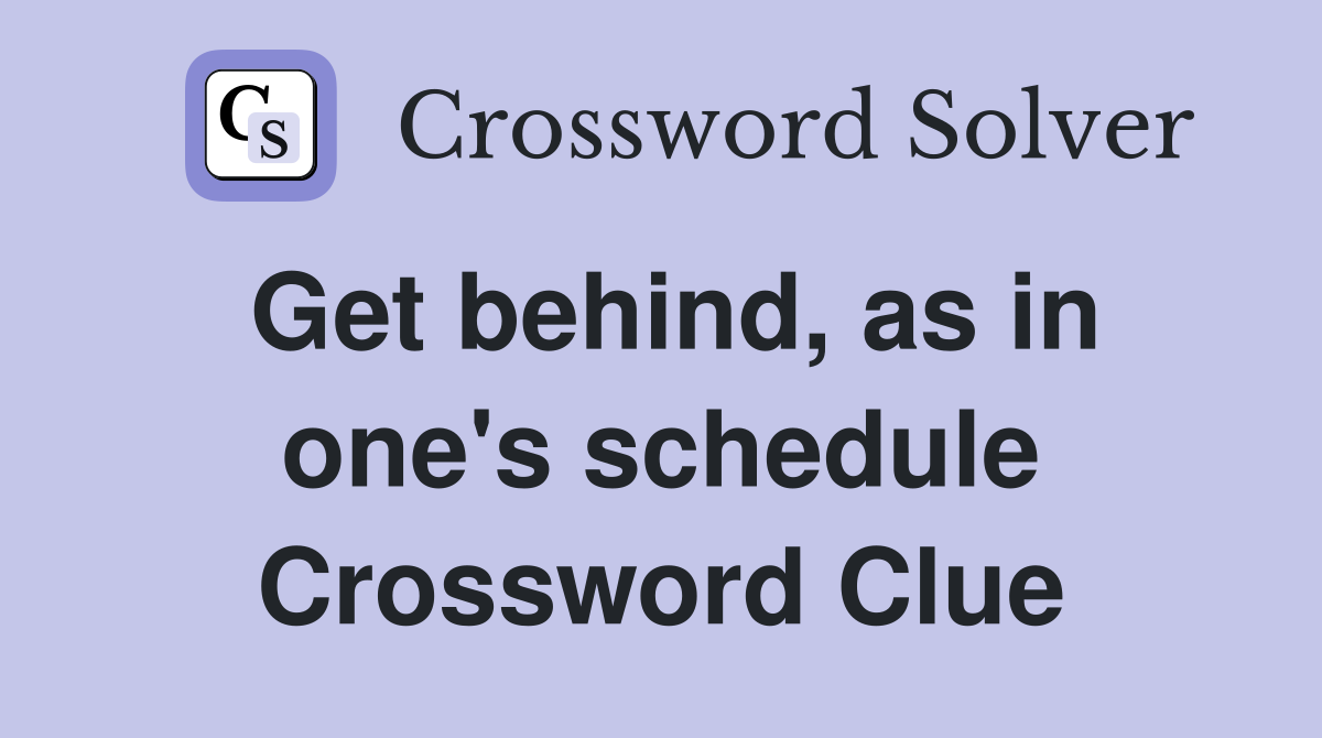 Get behind, as in one's schedule Crossword Clue