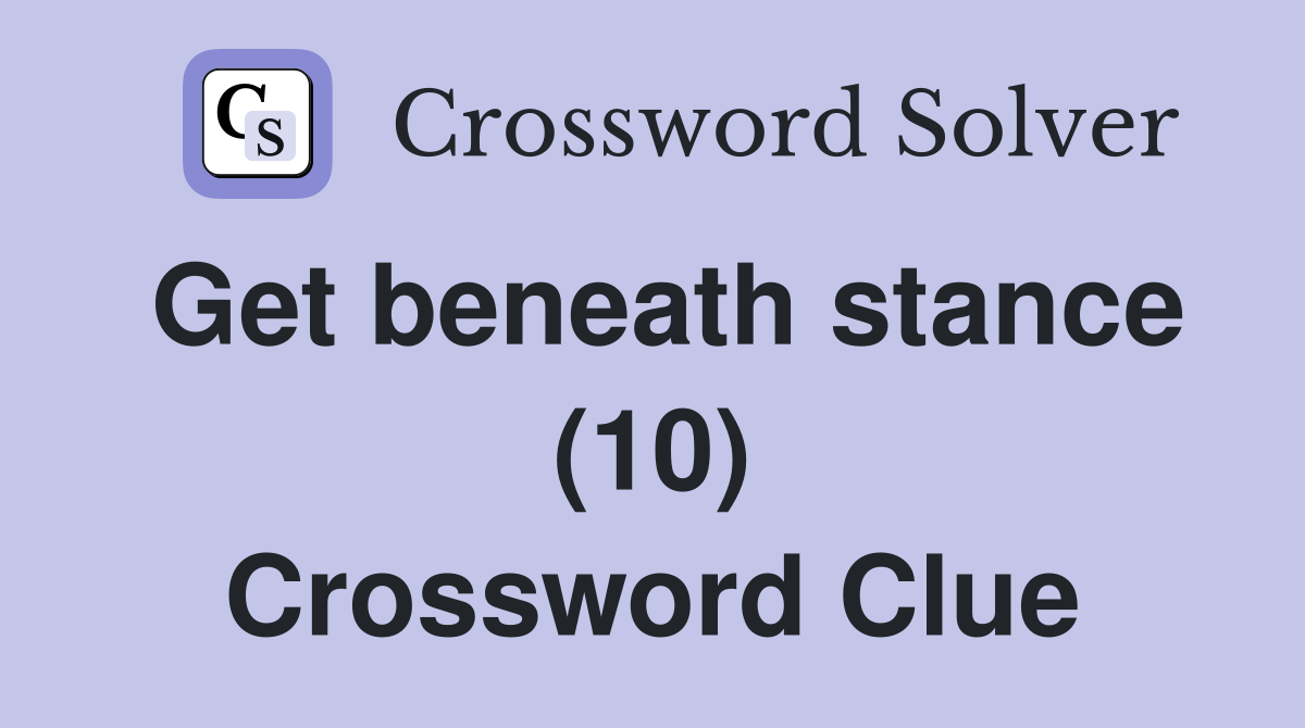 Get beneath stance (10) Crossword Clue