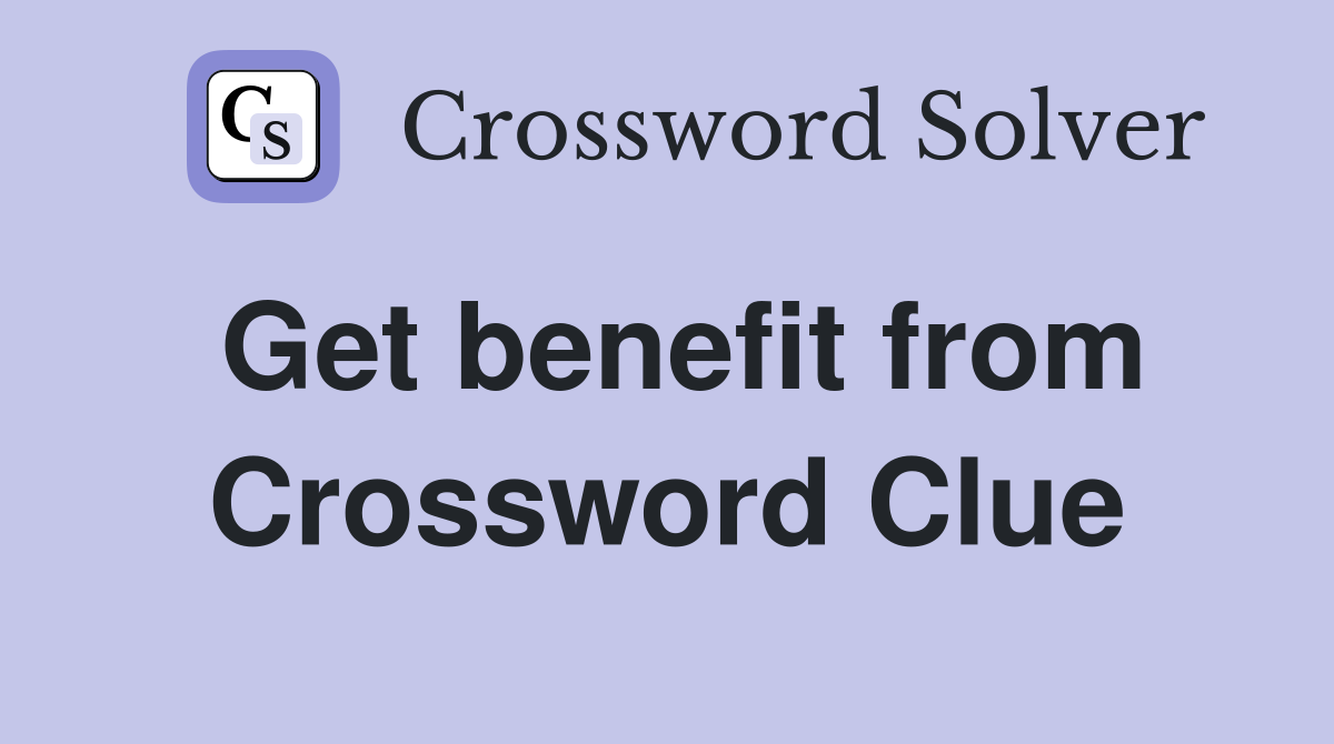 Get benefit from Crossword Clue
