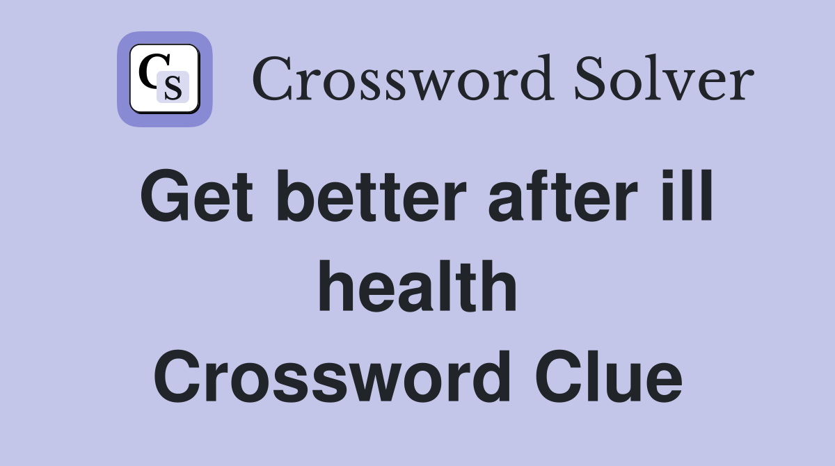 Get better after ill health Crossword Clue