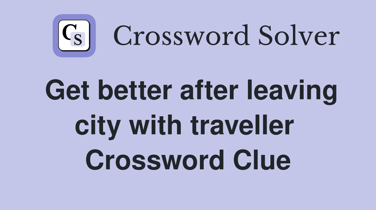 Get better after leaving city with traveller  Crossword Clue