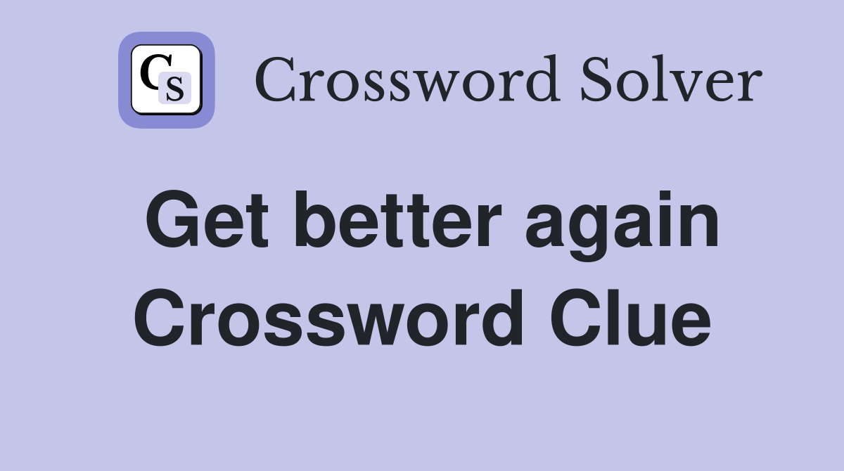 Get better again Crossword Clue