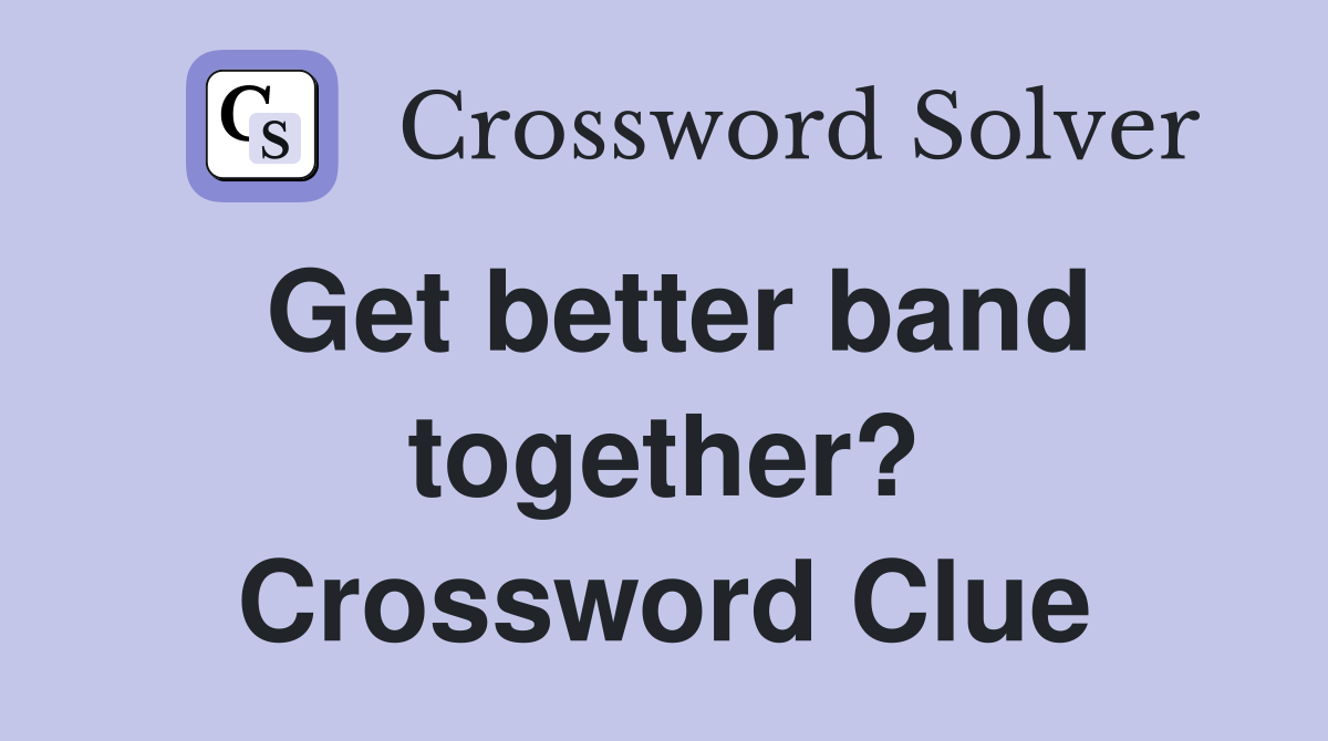 Get better band together? Crossword Clue