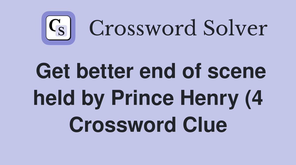Get better end of scene held by Prince Henry (4) Crossword Clue Get better end of scene held by Prince Henry (4) Crossword Clue