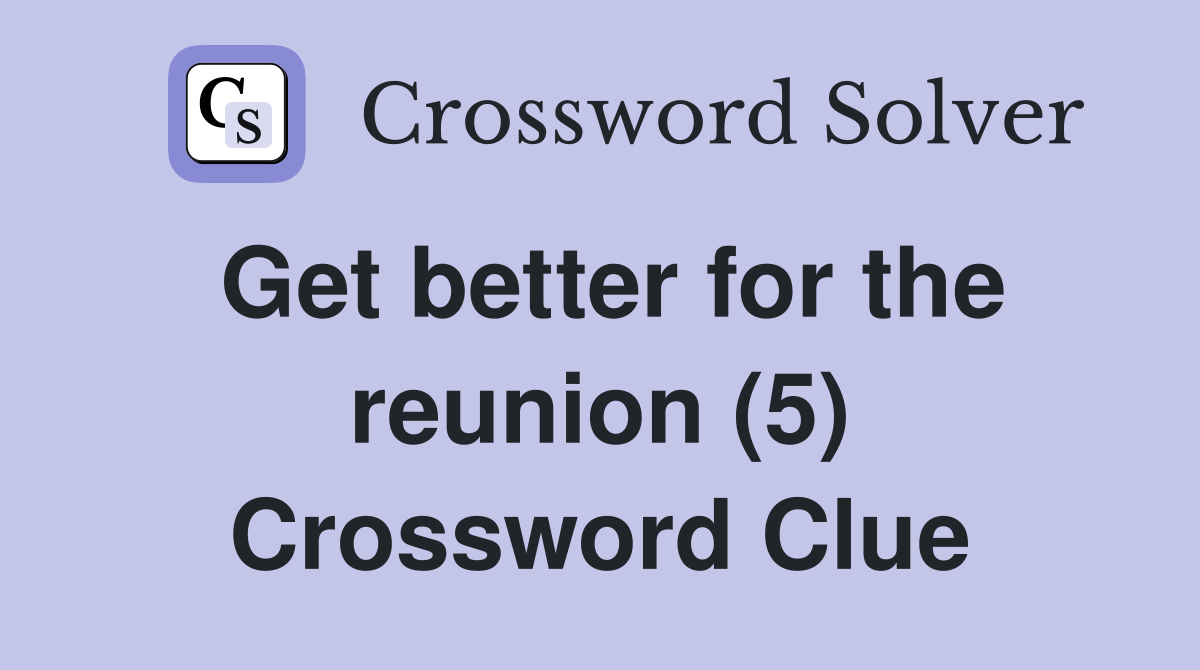 Get better for the reunion (5) Crossword Clue