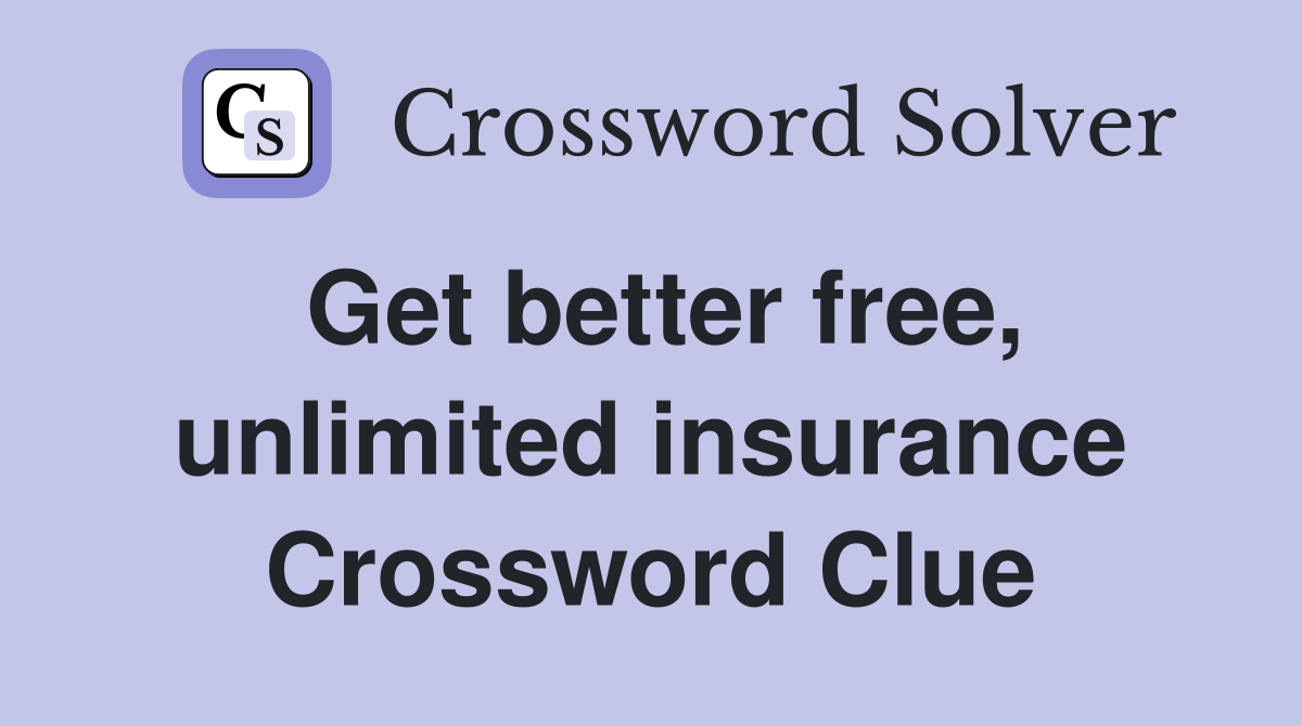 Get better free, unlimited insurance Crossword Clue