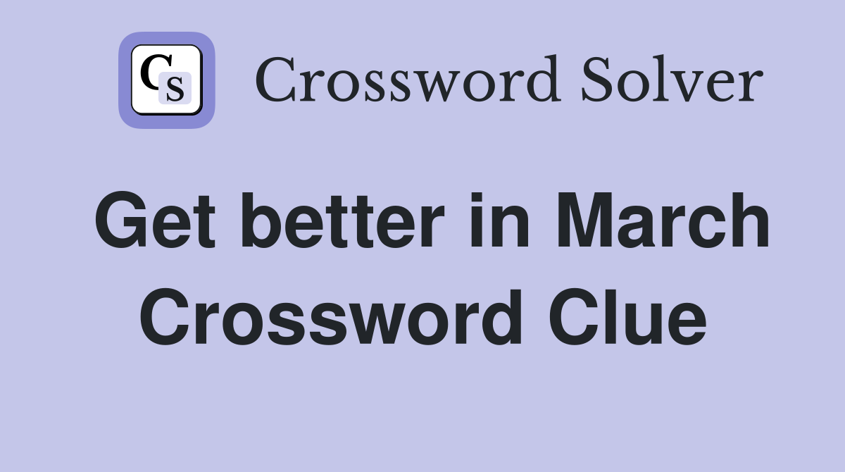 Get better in March Crossword Clue
