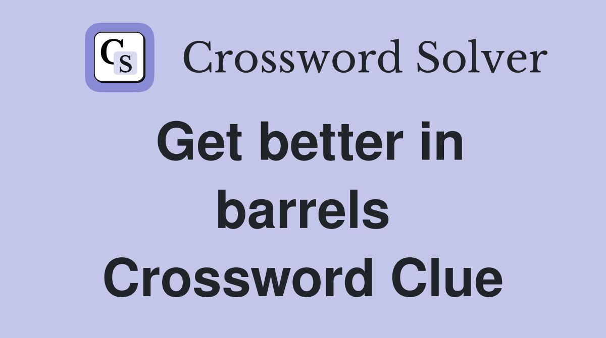 Get better in barrels Crossword Clue