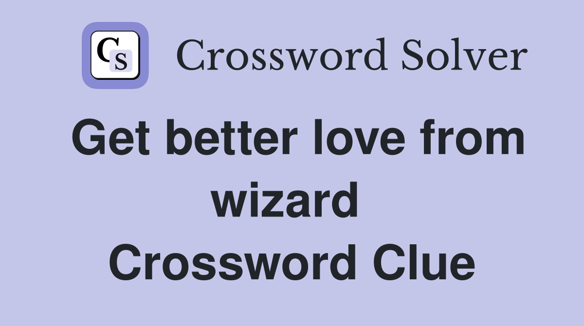 Get better love from wizard  Crossword Clue