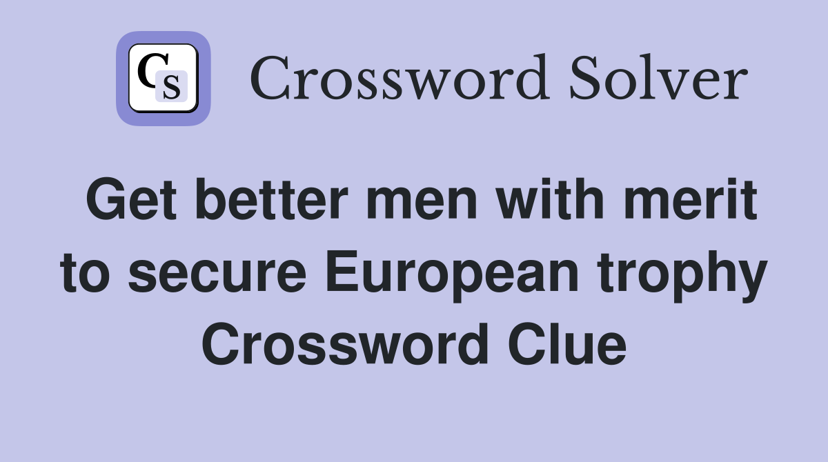 Get better men with merit to secure European trophy Crossword Clue