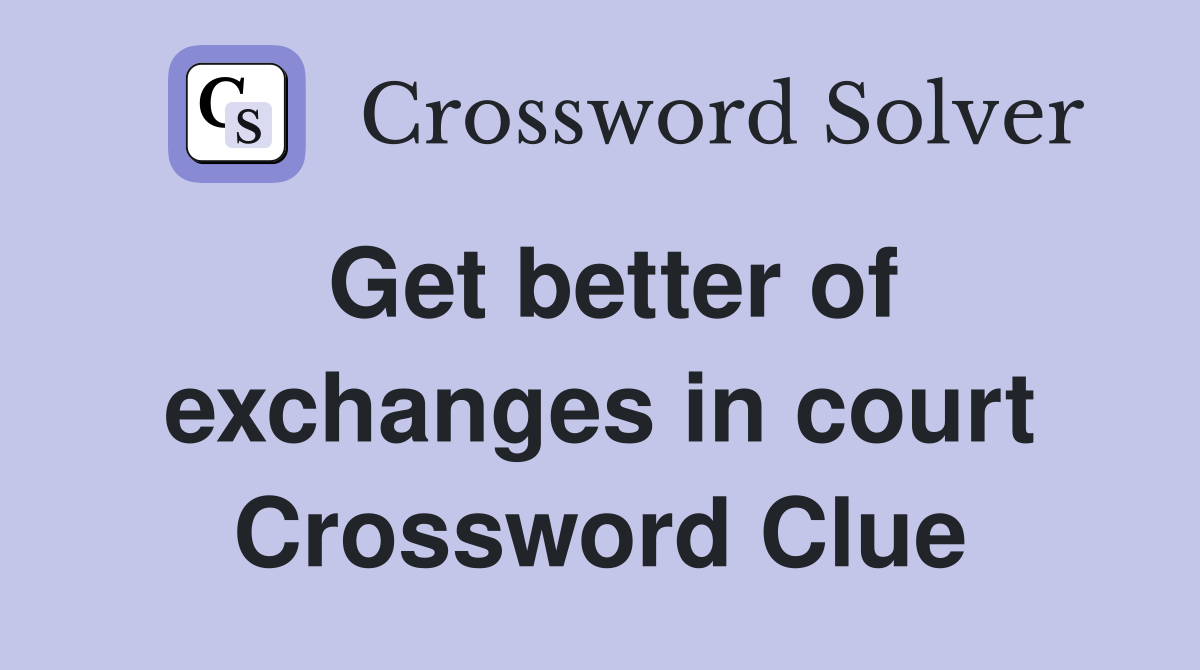 Get better of exchanges in court Crossword Clue