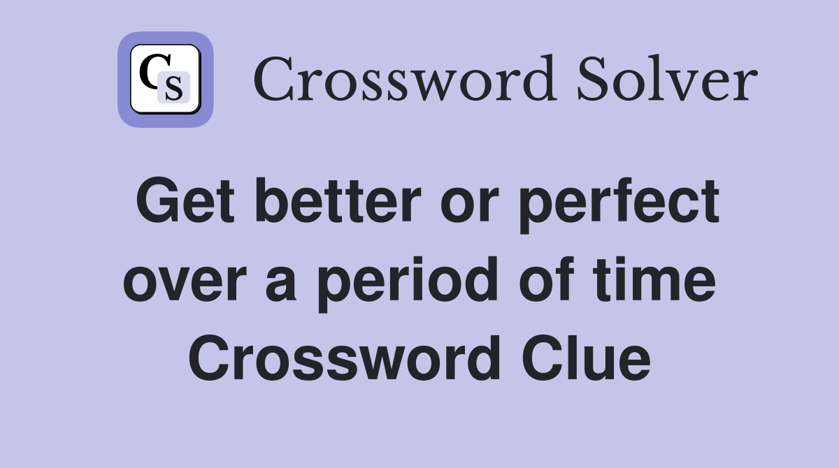 Get better or perfect over a period of time Crossword Clue