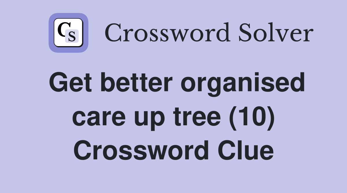 Get better organised care up tree (10) Crossword Clue