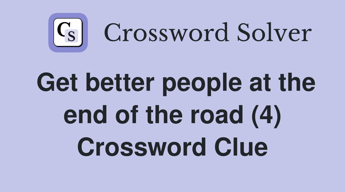 Get better people at the end of the road (4) Crossword Clue