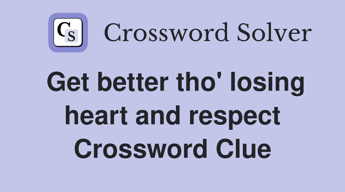 Get better tho' losing heart and respect Crossword Clue