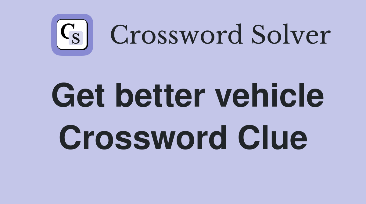 Get better vehicle Crossword Clue