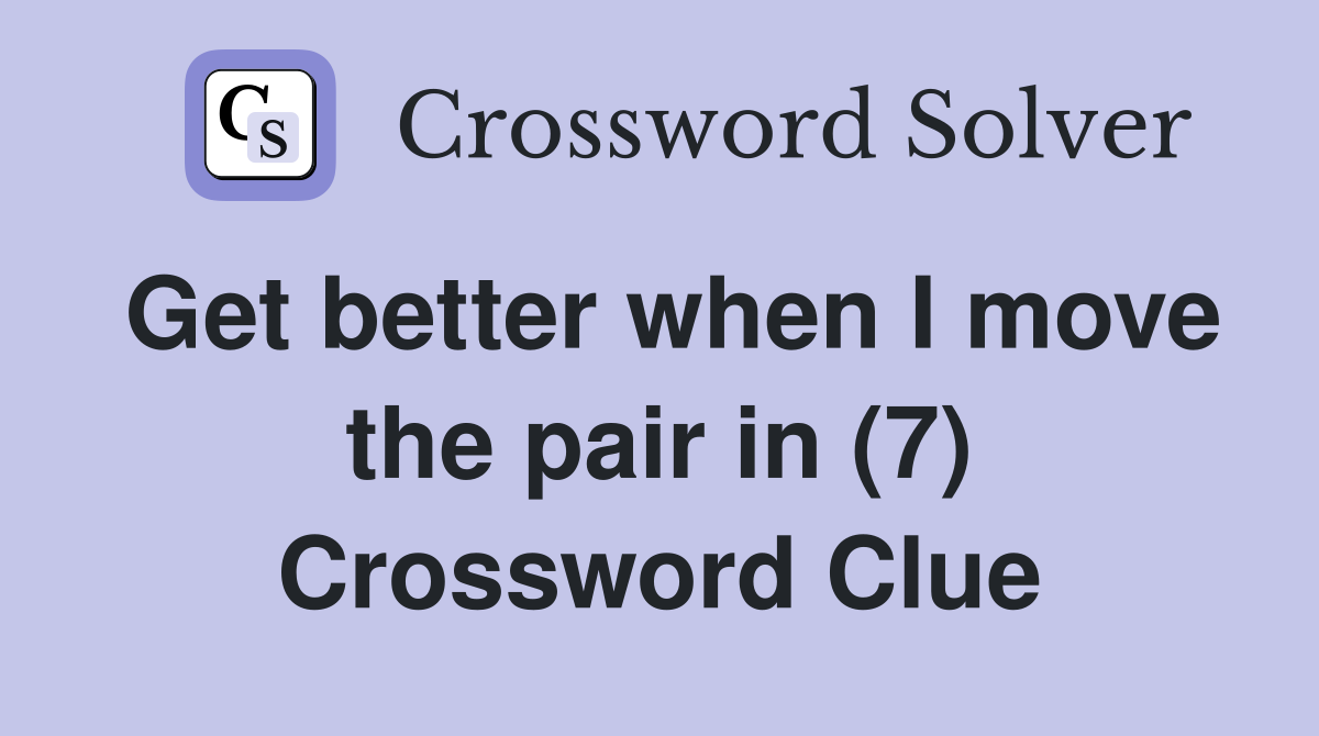 Get better when I move the pair in (7) Crossword Clue