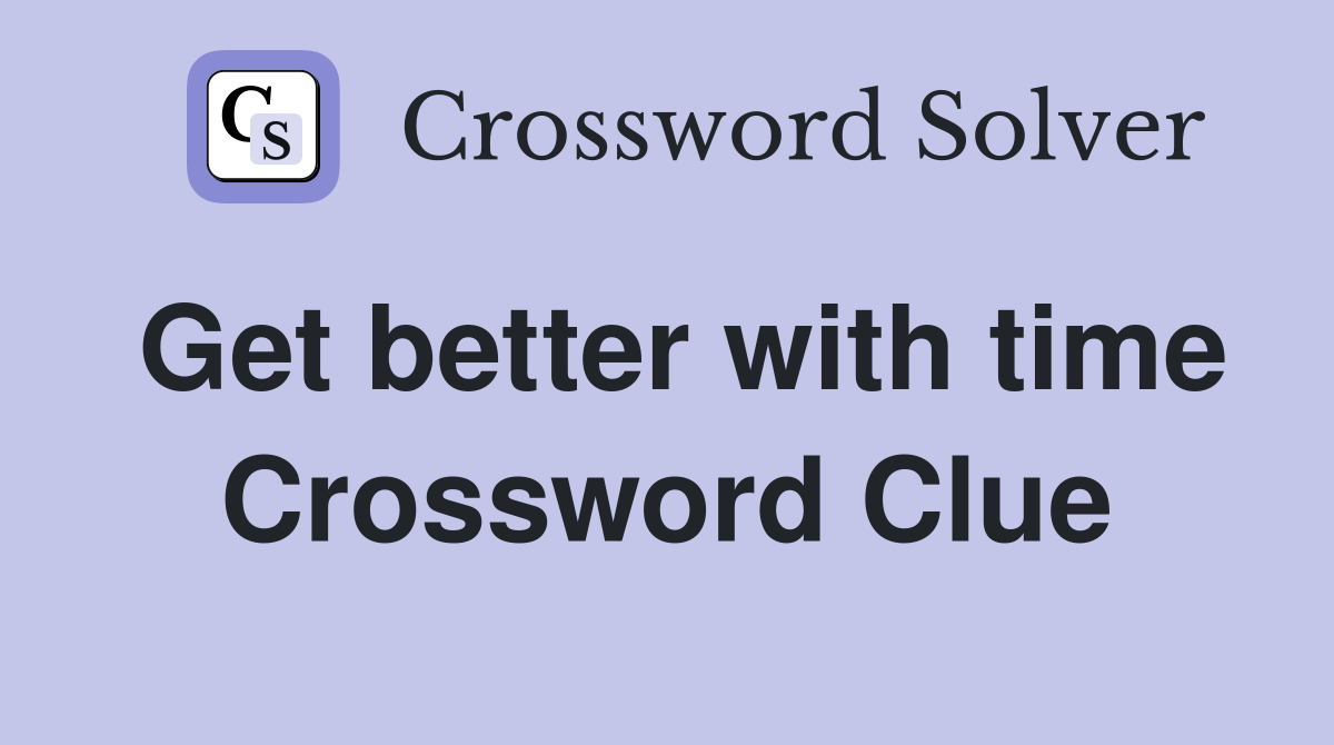 Get better with time Crossword Clue