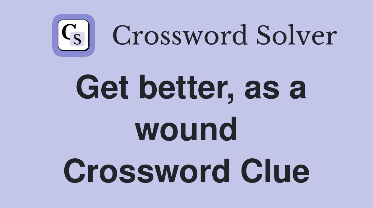 Get better, as a wound Crossword Clue