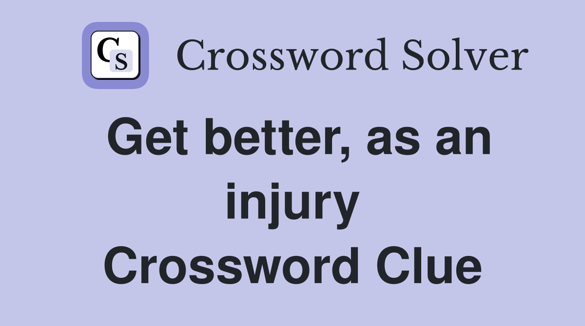Get better, as an injury Crossword Clue