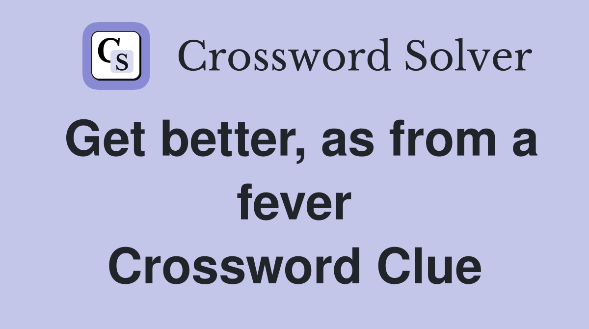 Get better, as from a fever Crossword Clue