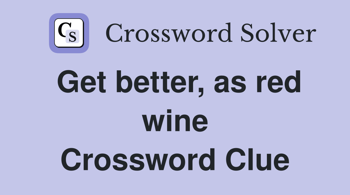 Get better, as red wine Crossword Clue