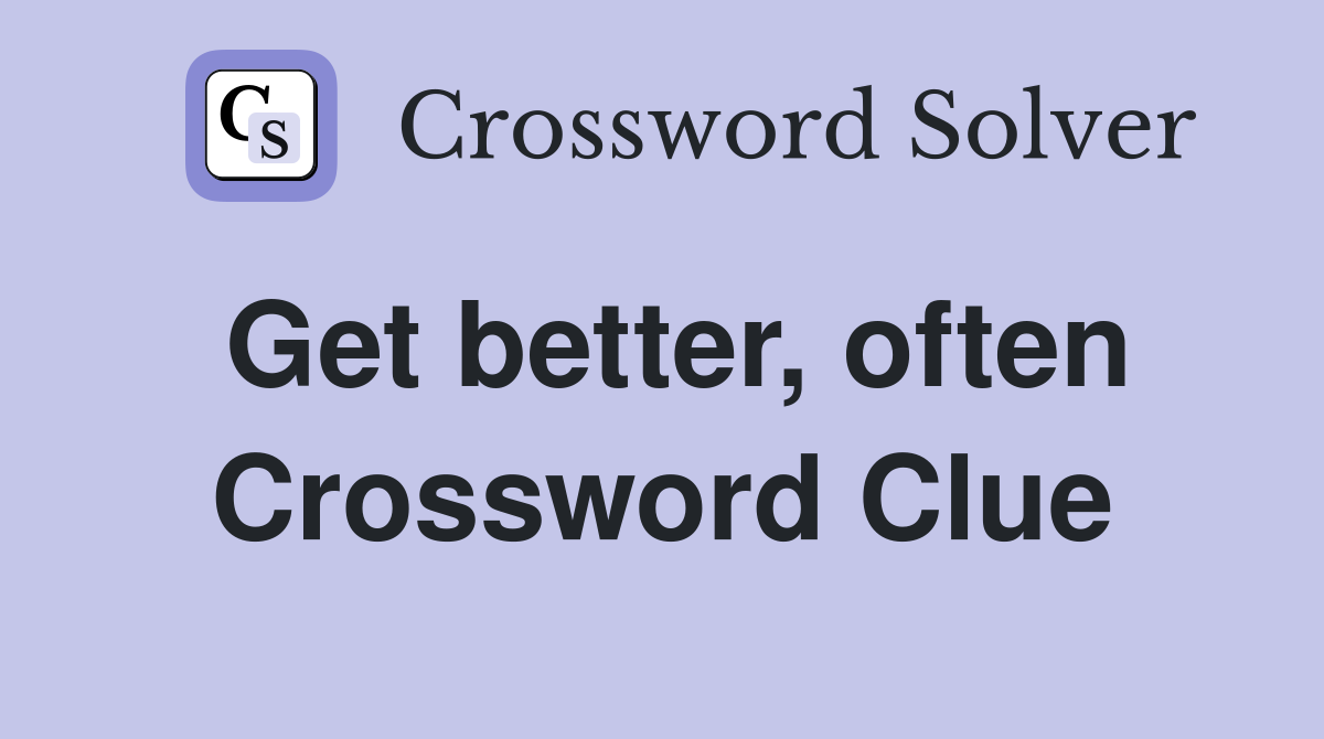 Get better, often Crossword Clue