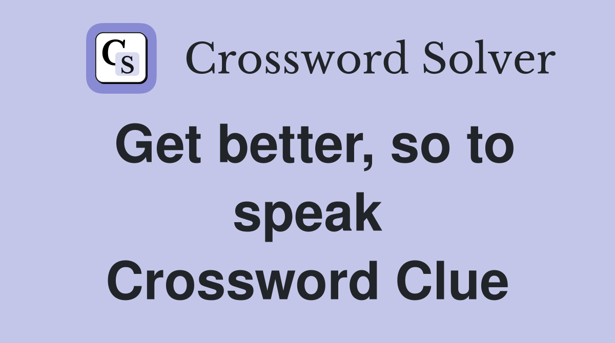 Get better, so to speak Crossword Clue