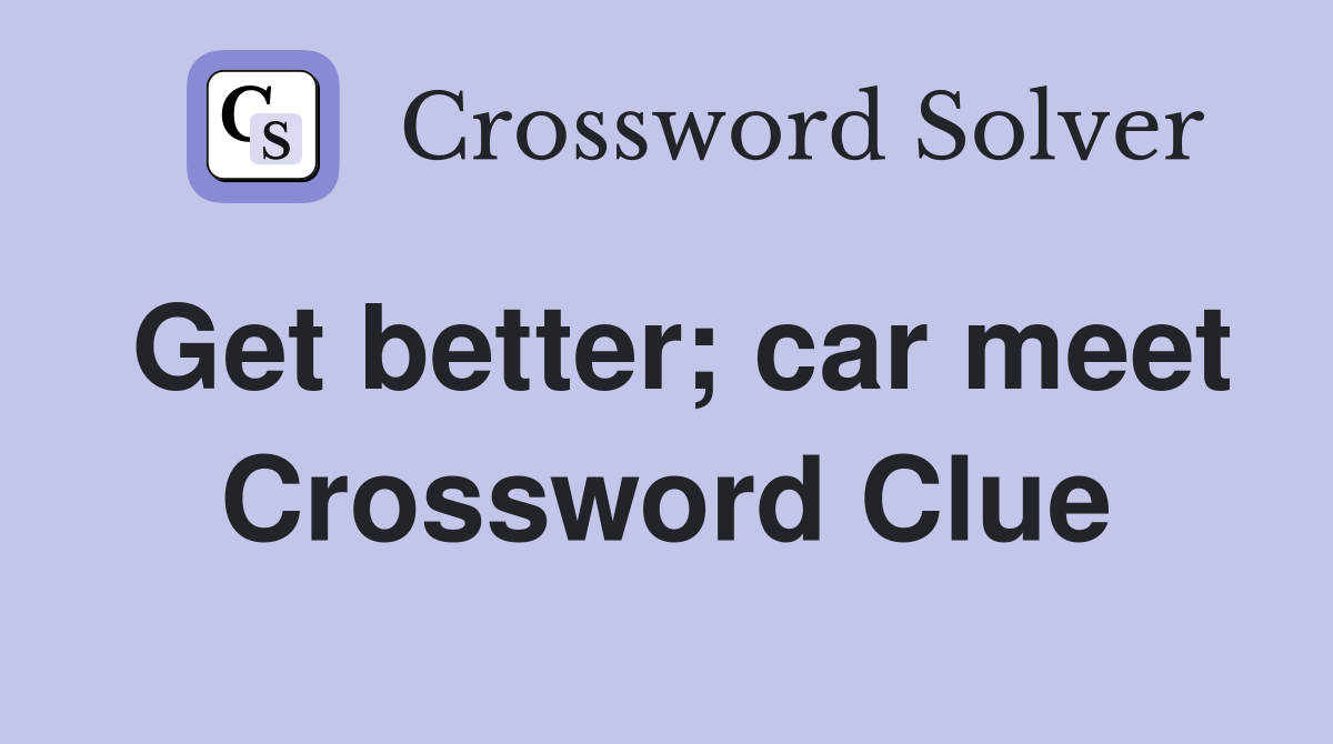 Get better; car meet Crossword Clue
