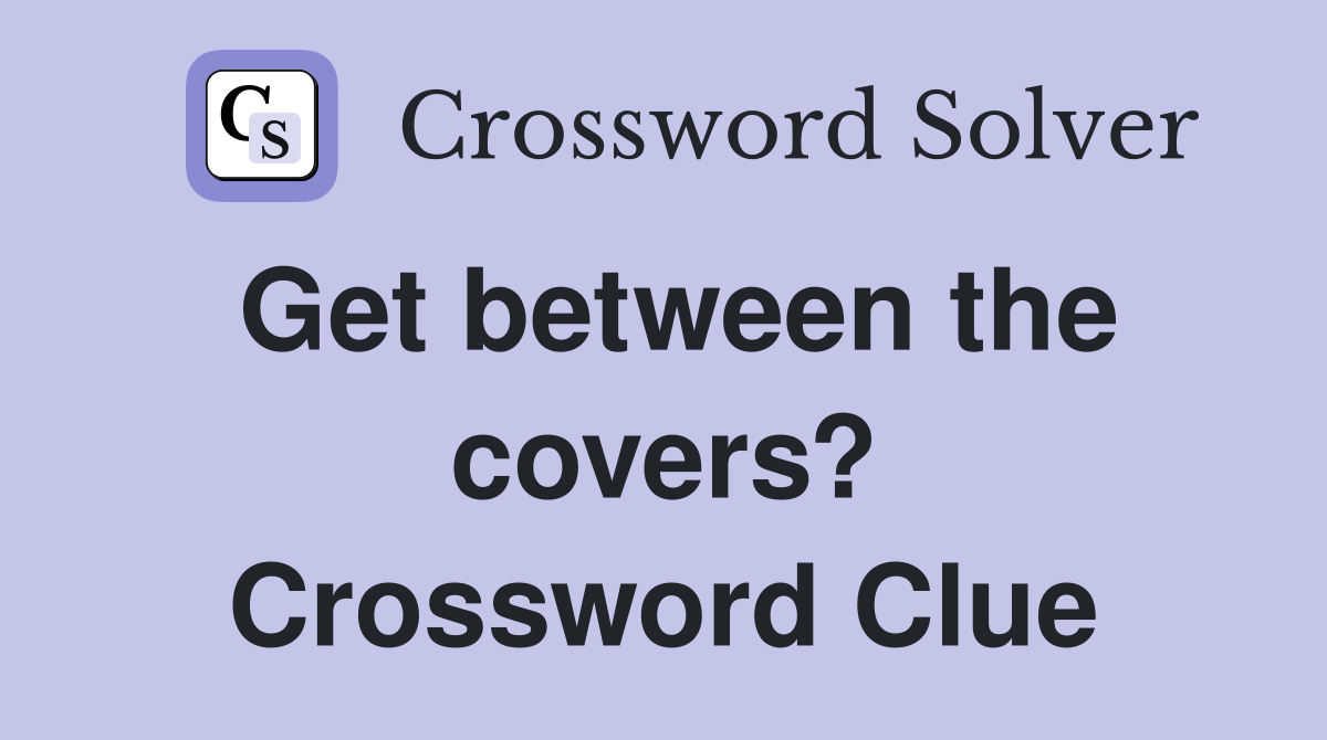 Get between the covers? Crossword Clue