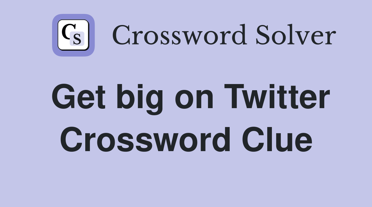 Get big on Twitter Crossword Clue