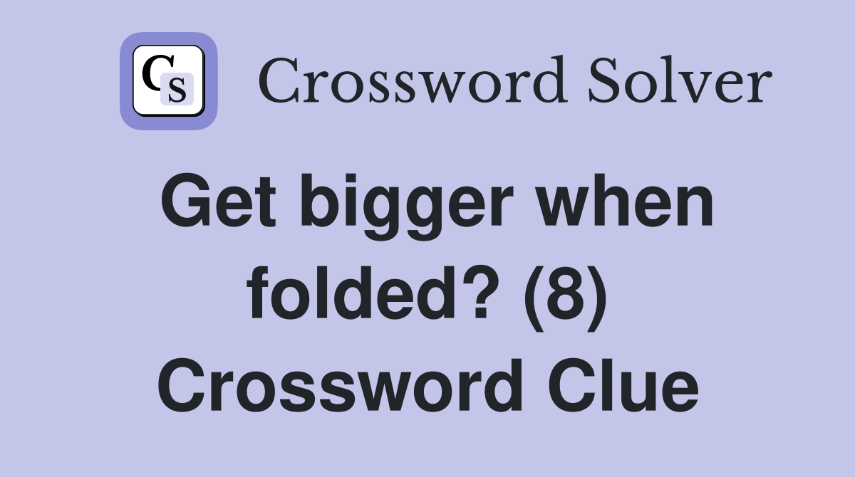 Get bigger when folded? (8) Crossword Clue
