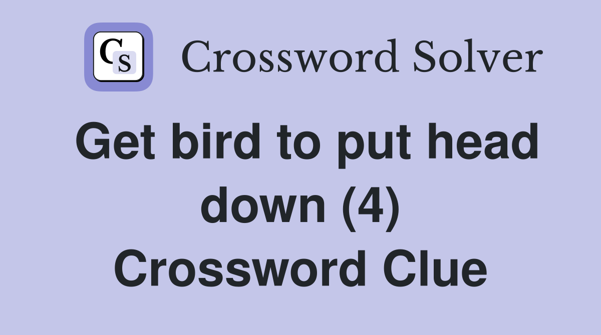 Get bird to put head down (4) Crossword Clue