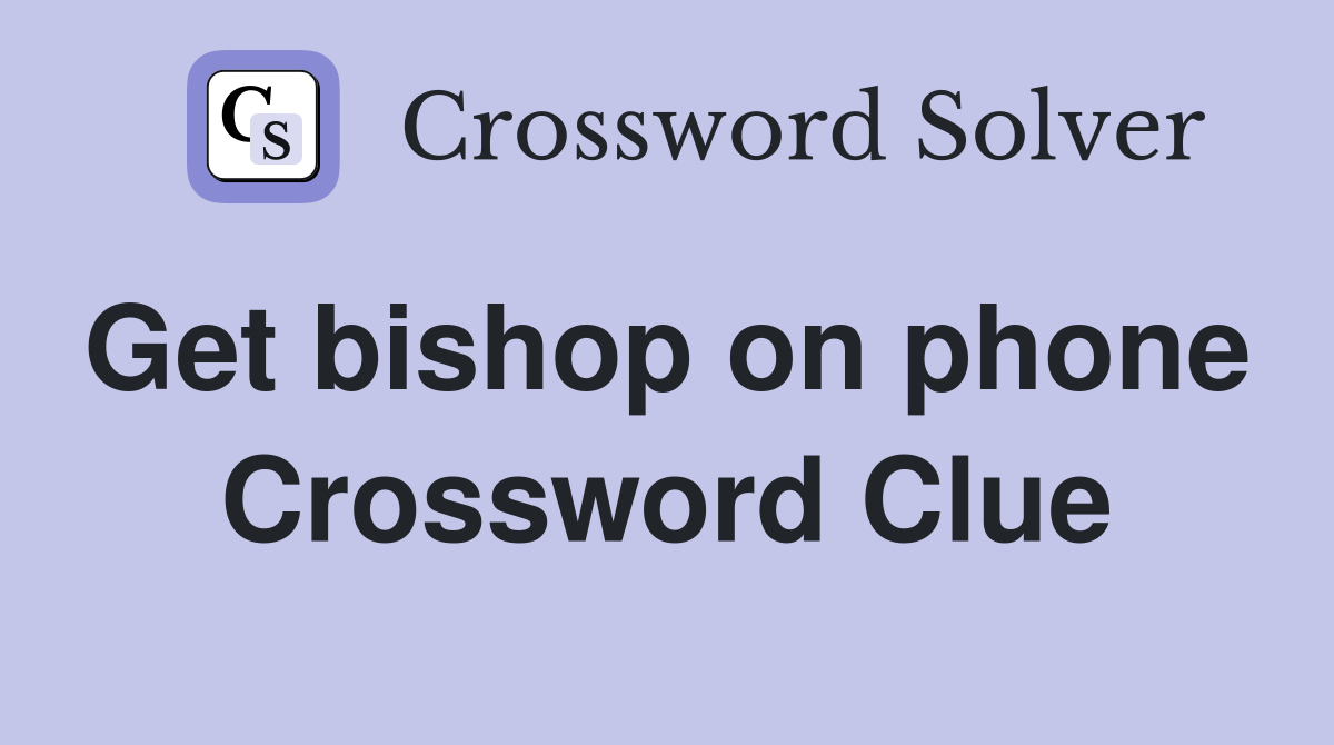 Get bishop on phone  Crossword Clue