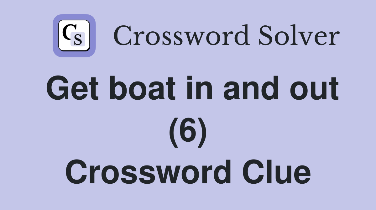 Get boat in and out (6) Crossword Clue